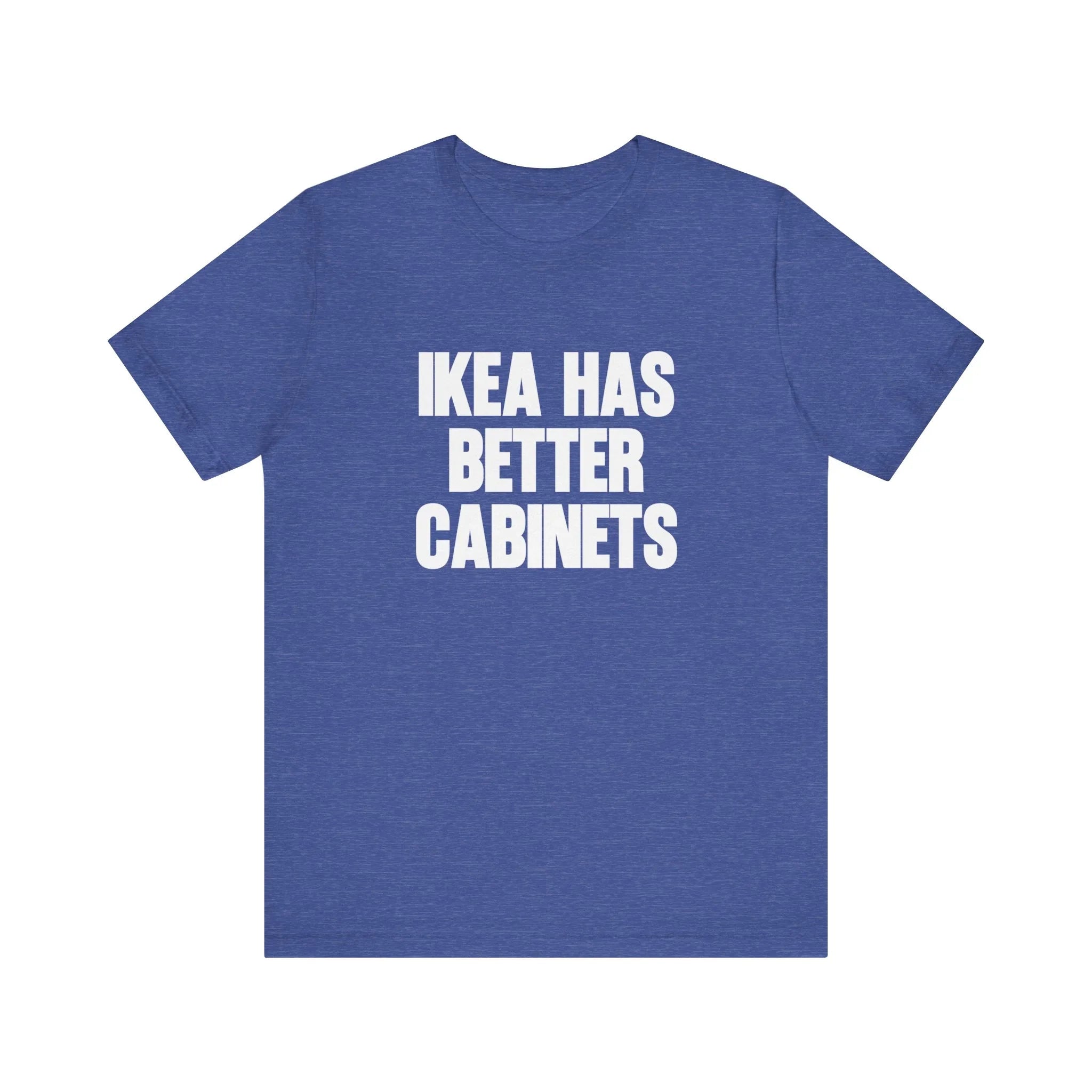 IKEA Has Better Cabinets Unisex Jersey Short Sleeve Tee