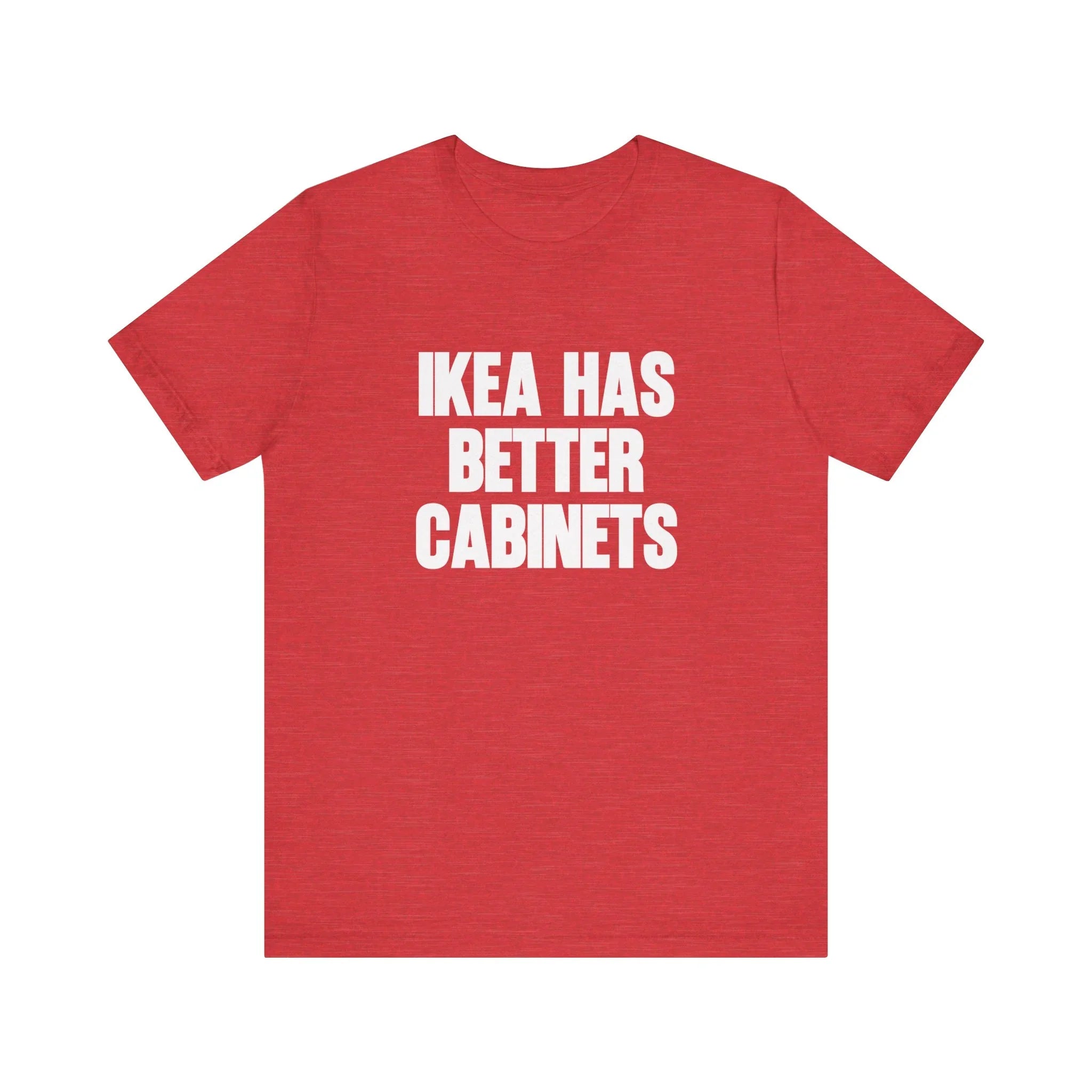 IKEA Has Better Cabinets Unisex Jersey Short Sleeve Tee
