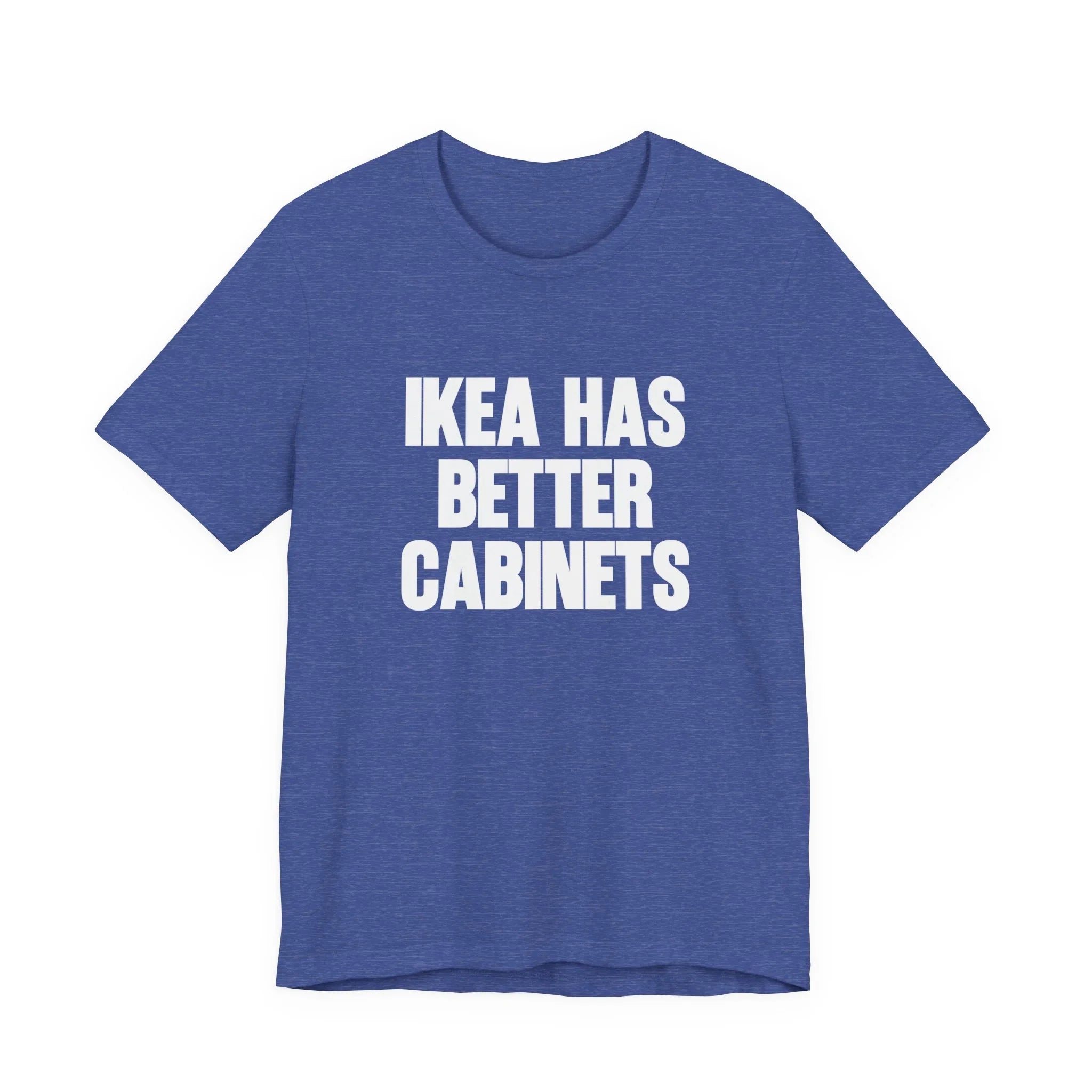 IKEA Has Better Cabinets Unisex Jersey Short Sleeve Tee