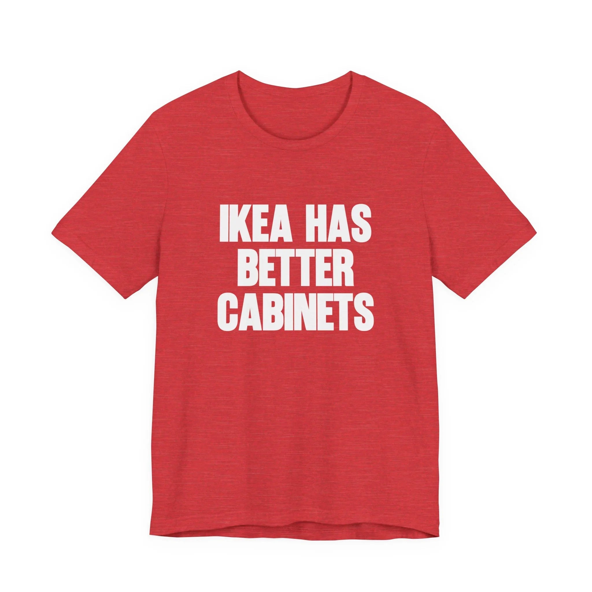 IKEA Has Better Cabinets Unisex Jersey Short Sleeve Tee