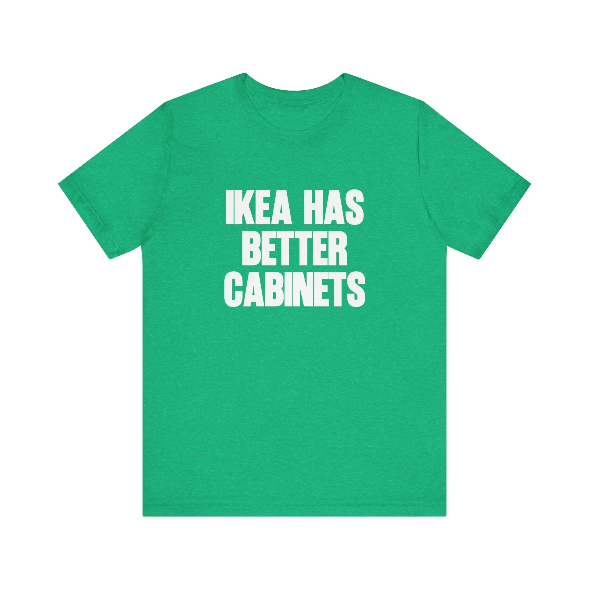 IKEA Has Better Cabinets Unisex Jersey Short Sleeve Tee