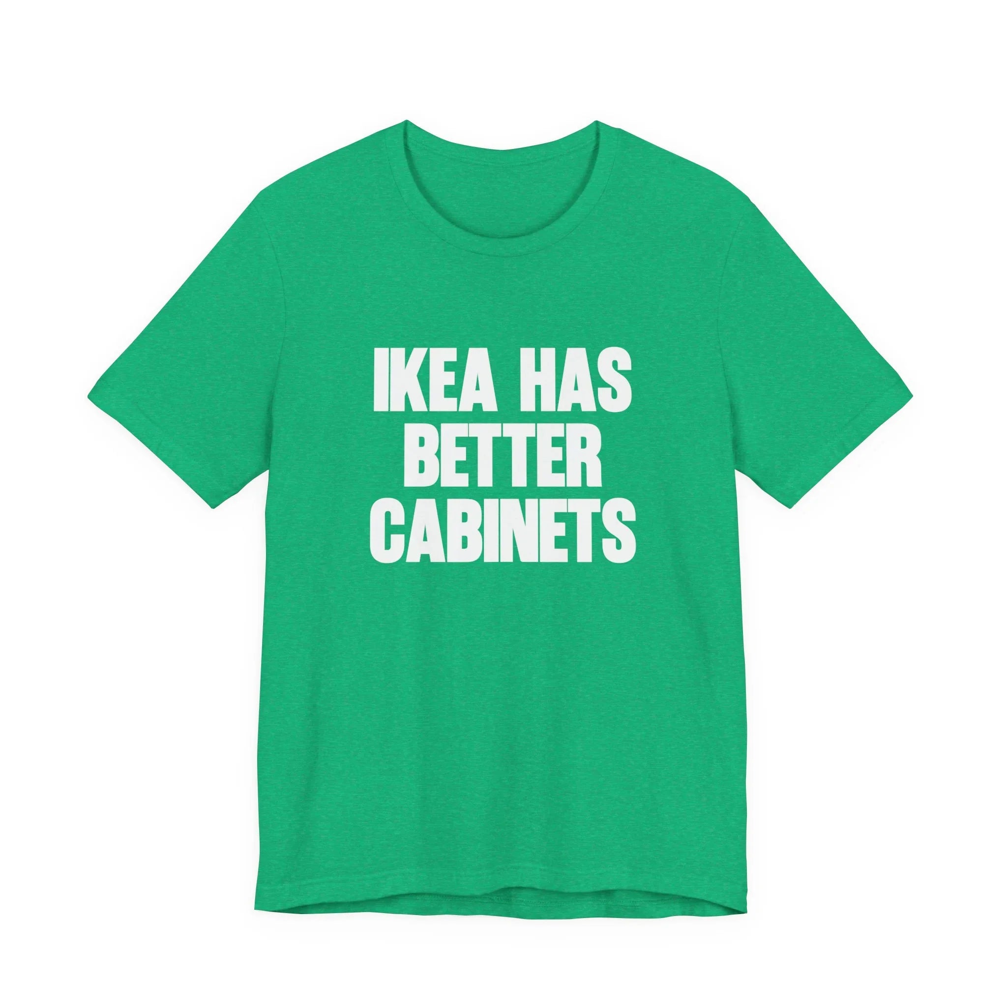 IKEA Has Better Cabinets Unisex Jersey Short Sleeve Tee